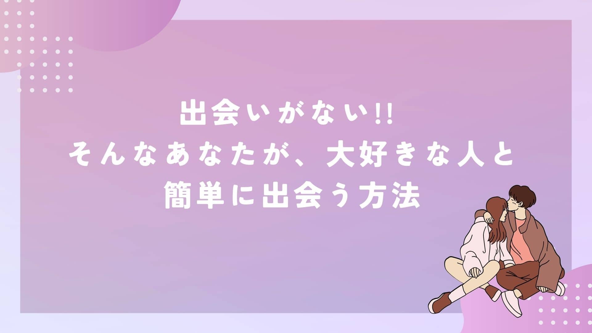 出会いがない!! そんなあなたが、大好きな人と簡単に出会う方法